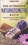Naturkosmetik - Das ultimative Buch: Naturkosmetik selber machen...