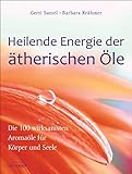 Heilende Energie der ätherischen Öle: Die 100 wirksamsten...