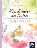 Vom Zauber des Duftes: Parfum selber machen