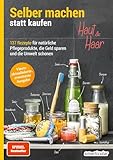 Selber machen statt kaufen - Haut und Haar: 137 Rezepte für...