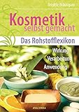 Kosmetik selbst gemacht - Das Rohstofflexikon: Wirkung,...