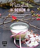 Natürlich schön: Naturkosmetik leicht gemacht: Mit Ölen,...