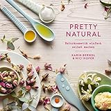 Pretty Natural: Naturkosmetik einfach selbst machen