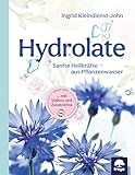 Hydrolate: Helfer aus dem Pflanzenreich: Sanfte Heilkräfte aus...