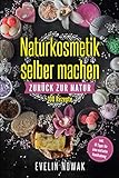 Naturkosmetik selber machen: Zurück zur Natur, 100 Rezepte