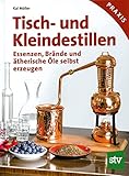 Tisch- und Kleindestillen: Essenzen, Brände & ätherische Öle...